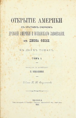 Фиск Д. Открытие Америки с кратким очерком древней Америки и испанского завоевания. В 2 т. Т. 1-2 / Пер. с англ. П. Николаева. М.: Изд. К.Т. Солдатенкова, 1892–1893.
